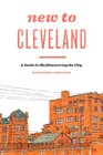 New to Cleveland A Guide to Discovering the City