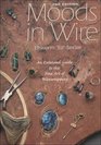 Moods in Wire  An Extended Guide to the Fine Art of Wirewrapping