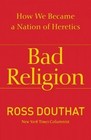 Bad Religion How We Became a Nation of Heretics