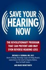 Save Your Hearing Now  The Revolutionary Program That Can Prevent and May Even Reverse Hearing Loss