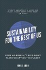 Sustainability for the Rest of Us Your NoBullshit FivePoint Plan for Saving the Planet