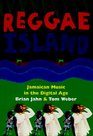 Reggae Island Jamaican Music in the Digital Age