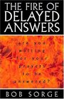 The Fire of Delayed Answers Are You Waiting for Your Prayers to Be Answered