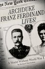 Archduke Franz Ferdinand Lives A World without World War I