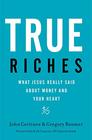 True Riches What Jesus Really Said About Money and Your Heart