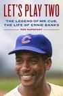 Let's Play Two The Legend of Mr Cub the Life of Ernie Banks