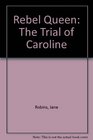 Rebel Queen The Trial of Caroline