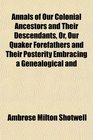 Annals of Our Colonial Ancestors and Their Descendants Or Our Quaker Forefathers and Their Posterity Embracing a Genealogical and