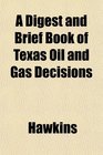 A Digest and Brief Book of Texas Oil and Gas Decisions