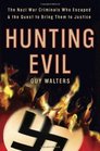 Hunting Evil The Nazi War Criminals Who Escaped and the Quest to Bring Them to Justice