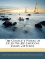 The Complete Works of Ralph Waldo Emerson Essays 2D Series
