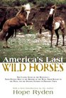 America's Last Wild Horses  The Classic Study of the MustangsTheir Pivotal Role in the History of the West Their Return to the Wild and the Ongoing Efforts to Preserve Them
