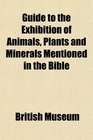 Guide to the Exhibition of Animals Plants and Minerals Mentioned in the Bible