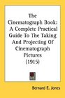 The Cinematograph Book A Complete Practical Guide To The Taking And Projecting Of Cinematograph Pictures