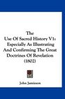 The Use Of Sacred History V1 Especially As Illustrating And Confirming The Great Doctrines Of Revelation