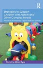 Strategies to Support Children with Autism and Other Complex Needs Resources for teachers support staff and parents
