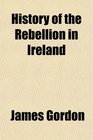 History of the Rebellion in Ireland