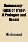 DemocracyFalse or True A Prologue and Dream