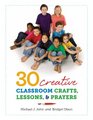 30 Creative Classroom Crafts Lessons and Prayers