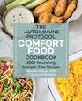 The Autoimmune Protocol Comfort Food Cookbook 100 Nourishing AllergenFree Recipes