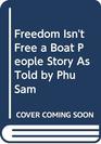 Freedom Isn't Free a Boat People Story As Told by Phu Sam