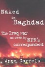 Naked in Baghdad: The Iraq War as Seen by NPR's Correspondent Anne Garrels