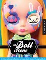 The Doll Scene An International Collection of Crazy Cool Custom Designed Dolls