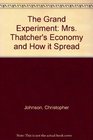 The Grand Experiment Mrs Thatcher's Economy and How It Spread