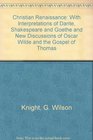 Christian Renaissance With Interpretations of Dante Shakespeare and Goethe and New Discussions of Oscar Wilde and the Gospel of Thomas