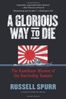 A Glorious Way to Die The Kamikaze Mission of the Battleship Yamato