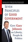 Seven Principles of Good Government Gary Johnson on Politics People and Freedom Insights from the 2012 Libertarian Party Nominee for P