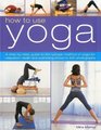 How to Use Yoga A StepbyStep Guide to the Iyengar Method of Yoga for Relaxation Health and WellBeing Shown in 450 Photographs