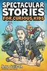 Spectacular Stories for Curious Kids A Fascinating Collection of True Stories to Inspire  Amaze Young Readers