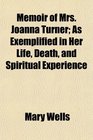Memoir of Mrs Joanna Turner As Exemplified in Her Life Death and Spiritual Experience