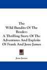 The Wild Bandits Of The Border A Thrilling Story Of The Adventures And Exploits Of Frank And Jesse James