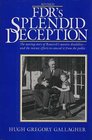 FDR's Splendid Deception The Moving Story of Roosevelt's Massive Disability  And the Intense Efforts to Conceal it from the Public