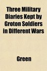 Three Military Diaries Kept by Groton Soldiers in Different Wars