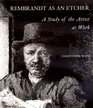 Rembrandt as an Etcher  A Study of the Artist at Work Second edition