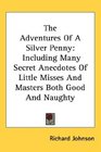 The Adventures Of A Silver Penny Including Many Secret Anecdotes Of Little Misses And Masters Both Good And Naughty