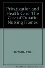 Privatization and Health Care The Case of Ontario Nursing Homes