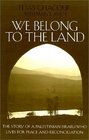 We Belong to the Land The Story of a Palestinian Israeli Who Lives for Peace and Reconciliation