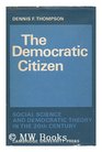 The Democratic Citizen Social Science and Democratic Theory in the Twentieth Century