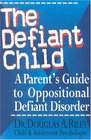 The Defiant Child  A Parent's Guide to Oppositional Defiant Disorder