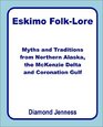 Eskimo Folklore Myths and Traditions from Northern Alaska the McKenzie Delta and Coronation Gulf