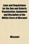 Laws and Regulations for the Due and Orderly Organization Equipment and Discipline of the Militia Force of Missouri