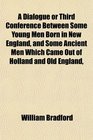 A Dialogue or Third Conference Between Some Young Men Born in New England and Some Ancient Men Which Came Out of Holland and Old England