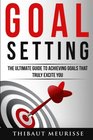 Goal Setting The Ultimate Guide To Achieving Goals That Truly Excite You