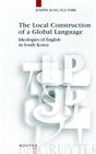 The Local Construction of a Global Language Ideologies of English in South Korea