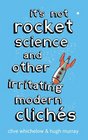 It's Not Rocket Science And Other Irritating Modern Cliches