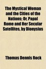 The Mystical Woman and the Cities of the Nations Or Papal Rome and Her Secular Satellites by Dionysius